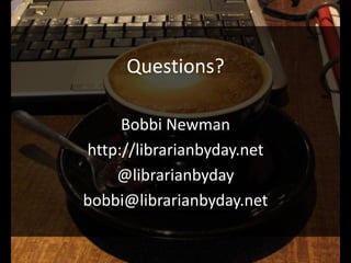 Questions?

     Bobbi Newman
http://librarianbyday.net
    @librarianbyday
bobbi@librarianbyday.net
 