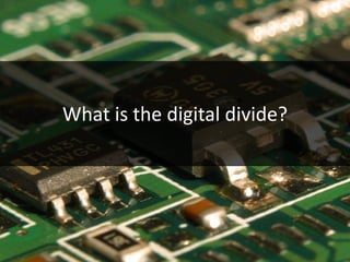 What is the digital divide?
 