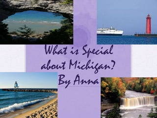 What is Special about Michigan?By Anna 