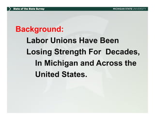 Background:
  Labor Unions Have Been
  Losing Strength For Decades,
                      Decades
    In Michigan and Across the
    United States.
 
