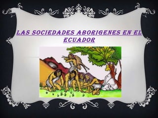 LAS SOCIEDADES ABORIGENES EN EL ECUADOR 