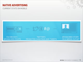 NATIVE ADVERTISING
CURRENT STATE ON MOBILE

Digiday’s Mobile Innovation Camp

BIG FUEL FROM CONTENT TO COMMERCETM

10

 