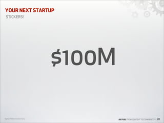 YOUR NEXT STARTUP
STICKERS!

$100M
Digiday’s Mobile Innovation Camp

BIG FUEL FROM CONTENT TO COMMERCETM

20

 