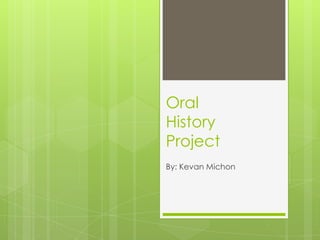 Oral History Project By: Kevan Michon 