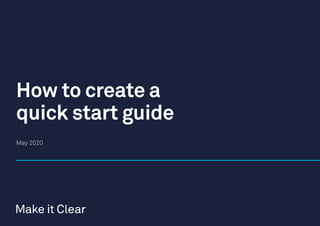 Page
1
Make it Clear
How to create a quick start guide
How to create a
quick start guide
May 2020
 