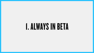 1. ALWAYS IN BETA
 