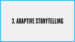 3. ADAPTIVE STORYTELLING
 