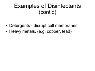 Examples of Disinfectants  (cont’d) Detergents - disrupt cell membranes. Heavy metals. (e.g. copper, lead) 