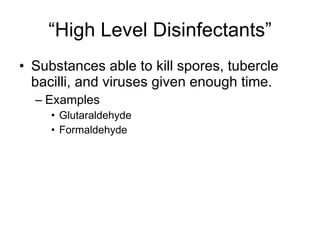 “High Level Disinfectants” Substances able to kill spores, tubercle bacilli, and viruses given enough time. Examples Glutaraldehyde Formaldehyde 