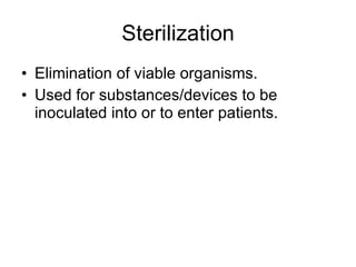 Sterilization Elimination of viable organisms. Used for substances/devices to be inoculated into or to enter patients. 