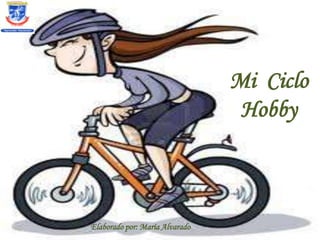Mi Ciclo
Hobby
Elaborado por: María Alvarado
 