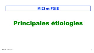 Claude EUGÈNE
MICI et FOIE
Principales étiologies
10
 
