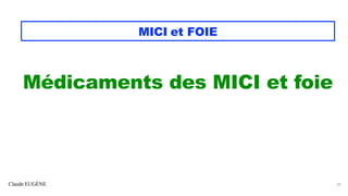 Claude EUGÈNE
MICI et FOIE
Médicaments des MICI et foie
55
 