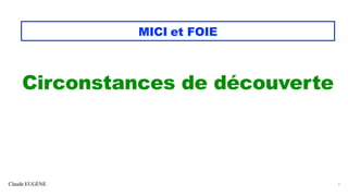 Claude EUGÈNE
MICI et FOIE
Circonstances de découverte
7
 