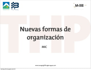 Nuevas formas de
                                 organización
                                             MIC




                                   www.managingXXI-agbar-aguas.com

domingo 28 de agosto de 2011
 