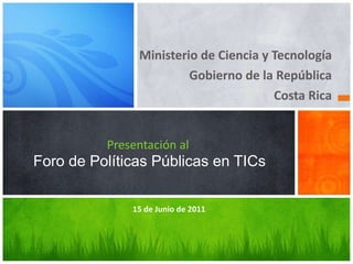 [object Object],[object Object],[object Object],Presentación al  Foro de Políticas Públicas en TICs 15 de Junio de 2011 