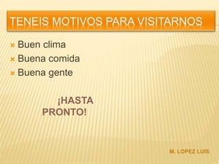  Buen clima
Buena comida
Buena gente
¡HASTA
PRONTO!
M. LOPEZ LUIS
