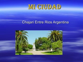 Mi ciudad

Chajari Entre Rios Argentina
 