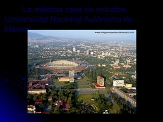 La máxima casa de estudios,  Universidad Nacional Autónoma de México 