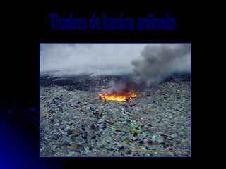 Tiradero de basúra ardiendo 
