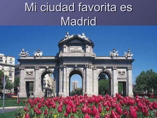Mi ciudad favorita es
Madrid

 