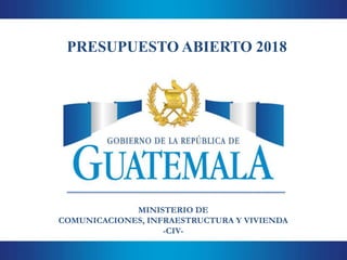 MINISTERIO DE
COMUNICACIONES, INFRAESTRUCTURA Y VIVIENDA
-CIV-
PRESUPUESTO ABIERTO 2018
 