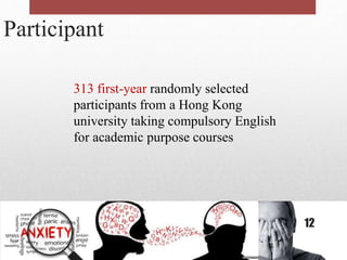 Participant
313 first-year randomly selected
participants from a Hong Kong
university taking compulsory English
for academic purpose courses
12
 