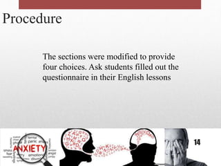 Procedure
The sections were modified to provide
four choices. Ask students filled out the
questionnaire in their English lessons
14
 