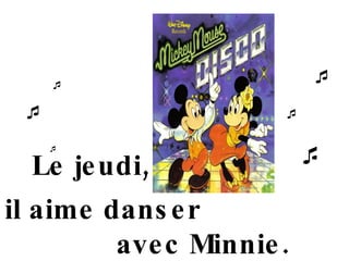 Le  jeudi, i l  aime  danse r   avec  Minnie.       