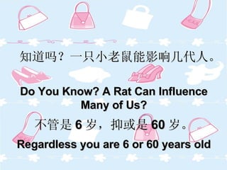 知道吗？一只小老鼠能影响几代人。 Do You Know? A Rat Can Influence Many of Us? 不管是 6 岁，抑或是 60 岁。 Regardless you are 6 or 60 years old 