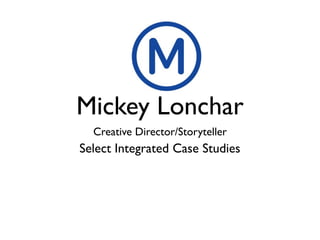 Mickey Lonchar
Creative Director/Storyteller

Select Integrated Case Studies

 