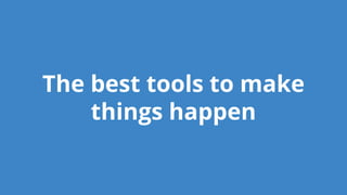 The best tools to make things happen
 