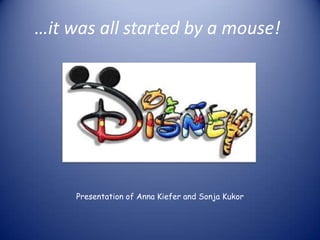 …it was all started by a mouse!




     Presentation of Anna Kiefer and Sonja Kukor
 