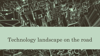 Technology landscape on the road
 