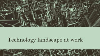 Technology landscape at work
 