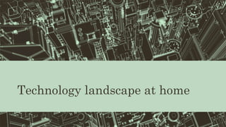 Technology landscape at home
 
