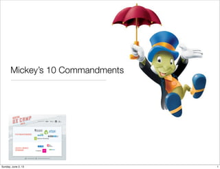 Mickey’s 10 Commandments
1Sunday, June 2, 13
 