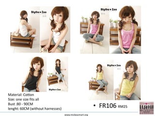 Material: Cotton
Size: one size fits all
Bust :80 - 90CM
lenght: 60CM (without harnesses)
                                                         • FR106 RM25
                                   www.mickeysmart.org
 