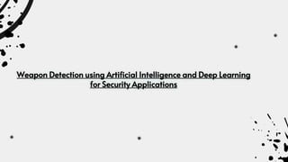 Weapon Detection using Artificial Intelligence and Deep Learning
for Security Applications
 