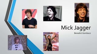 Mick Jagger
Benedict Gombocz
 