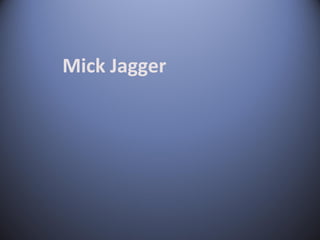 Mick Jagger 
 