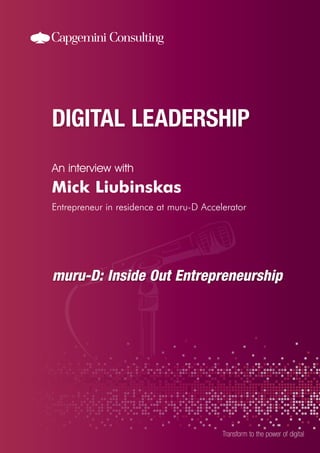 An interview with
Transform to the power of digital
Mick Liubinskas
Entrepreneur in residence at muru-D Accelerator
muru-D: Inside Out Entrepreneurship
 