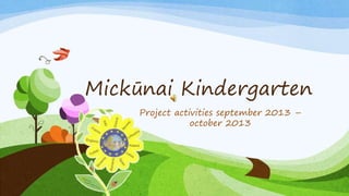 Mickūnai Kindergarten
Project activities september 2013 –
october 2013

 