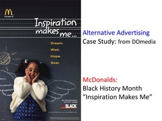 Alternative Advertising  Case Study:  from DOmedia McDonalds: Black History Month “ Inspiration Makes Me” 
