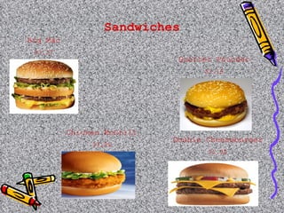 Sandwiches Big Mac $3.27 Quarter Pounder $3.19 Chicken McGrill $3.89 Double Cheeseburger $1.00 