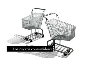 Los nuevos consumidores
 