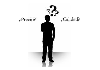 ¿Precio?   ¿Calidad?
 