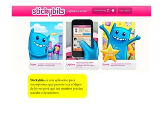 Stickybits es una aplicación para
smartphones que permite leer códigos
de barras para que sus usuarios puedan
acceder a descuentos.
 