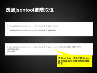 透過jsontool進階取值
透過jsontool，透過主機的uuid，
直接取出某台主機的記憶體使
用量...
 