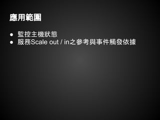 應用範圍
● 監控主機狀態
● 服務Scale out / in之參考與事件觸發依據
 